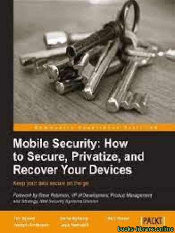 ❞ كتاب Mobile Security: How to Secure, Privatize, and Recover Your Devices  ❝  ⏤ دارلا نيكامب، جايا نامبالي، تيم سبيد، جوزيف أندرسون