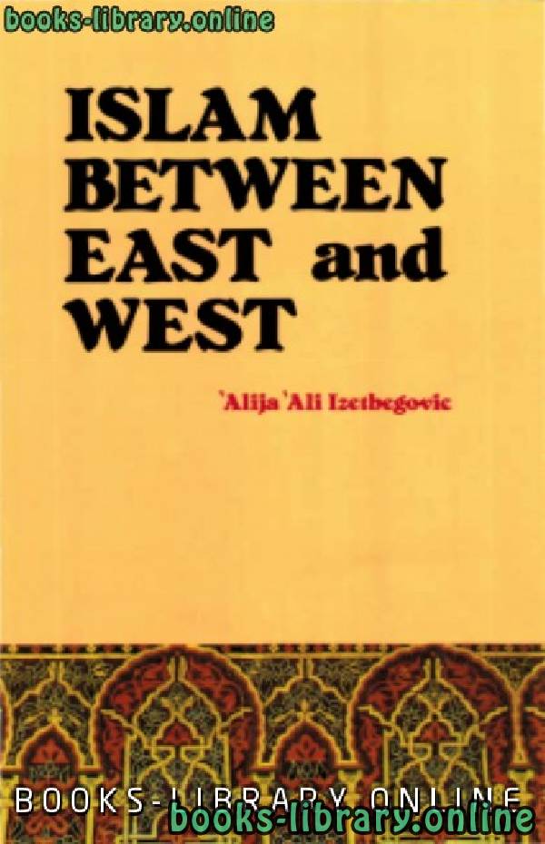 ❞ كتاب islam between east and west alija izetbegović ❝  ⏤ ali izetbegović