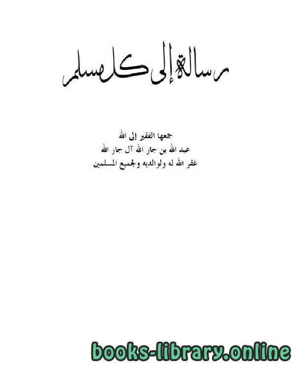 ❞ كتاب رسالة إلى كل مسلم ❝  ⏤ عبد الله بن جار الله بن إبراهيم الجار الله