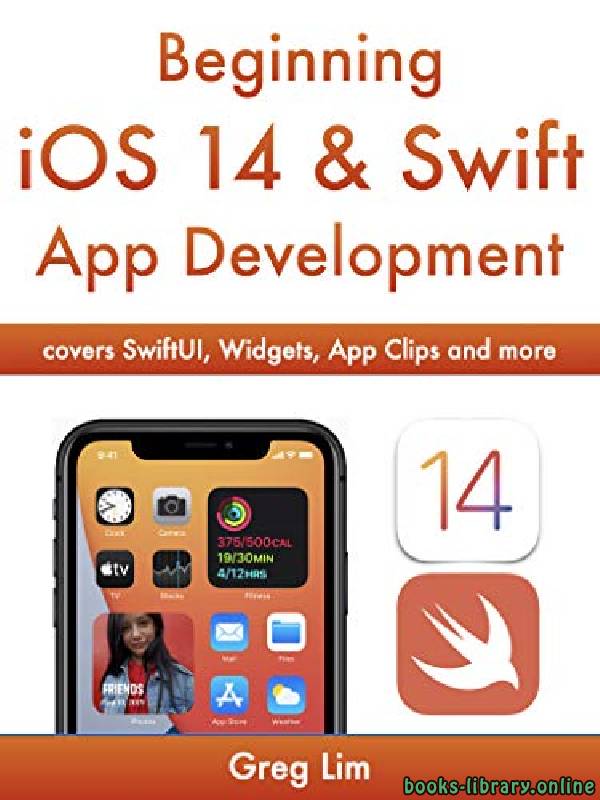 ❞ كتاب Beginning iOS 14 & Swift App Development: Develop iOS Apps, Widgets with Xcode 12, Swift 5, SwiftUI, ARKit  ❝  ⏤ غريغ ليم