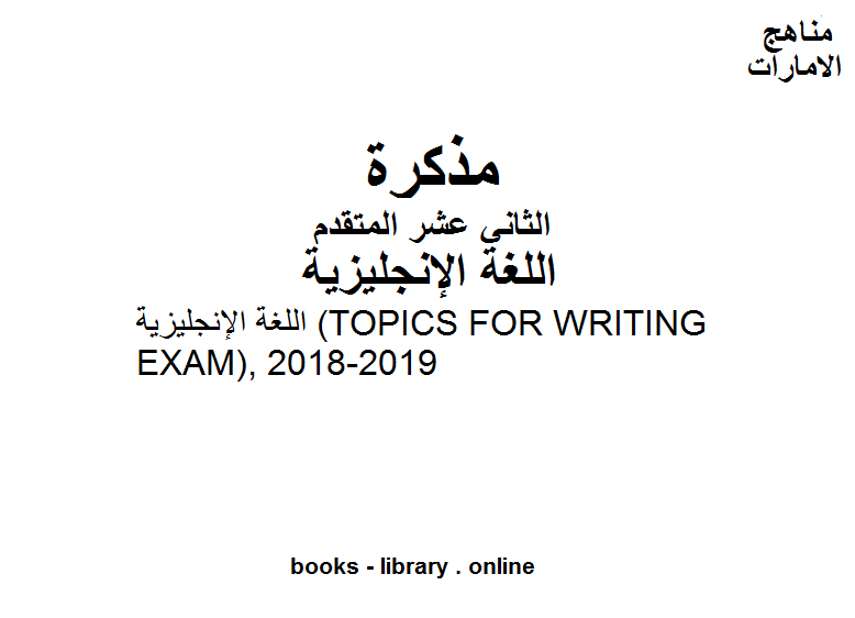 ❞ مذكّرة اللغة الإنجليزية (TOPICS FOR WRITING EXAM), 2018-2019، وهو للصف الثاني عشر في مادة اللغة الانجليزية المناهج الإماراتية الفصل الثالث ❝  ⏤ مدرس لغة انجليزية