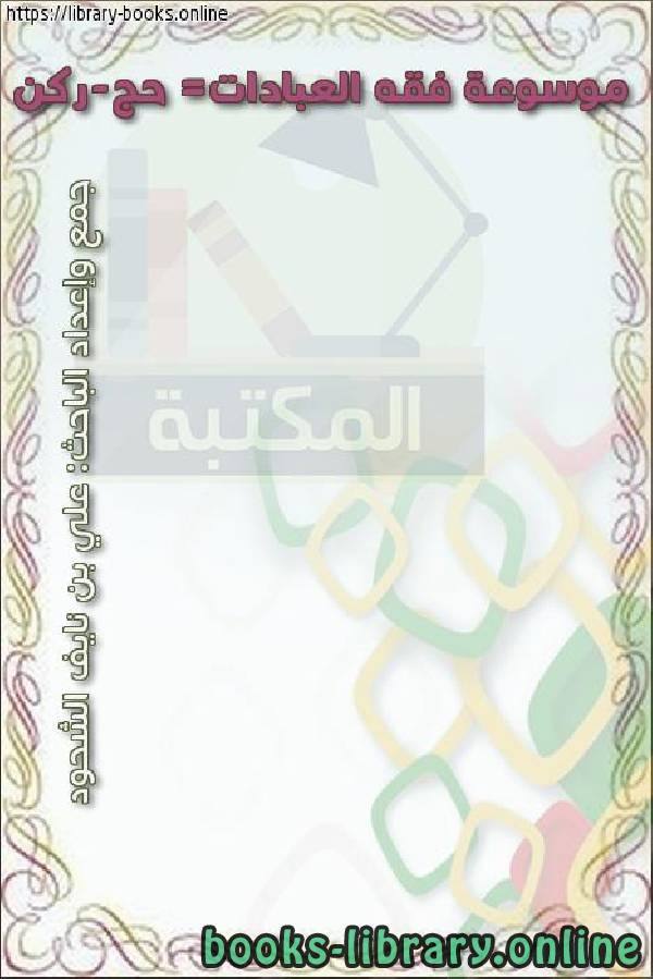 ❞ كتاب موسوعة فقه العبادات= حج-ركن ❝  ⏤ علي بن نايف الشحود