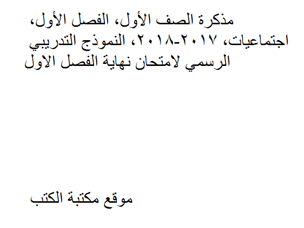 ❞ مذكّرة الصف الأول, الفصل الأول, اجتماعيات, 2017-2018, النموذج التدريبي الرسمي لامتحان نهاية الفصل الاول ❝  ⏤ كاتب غير معروف