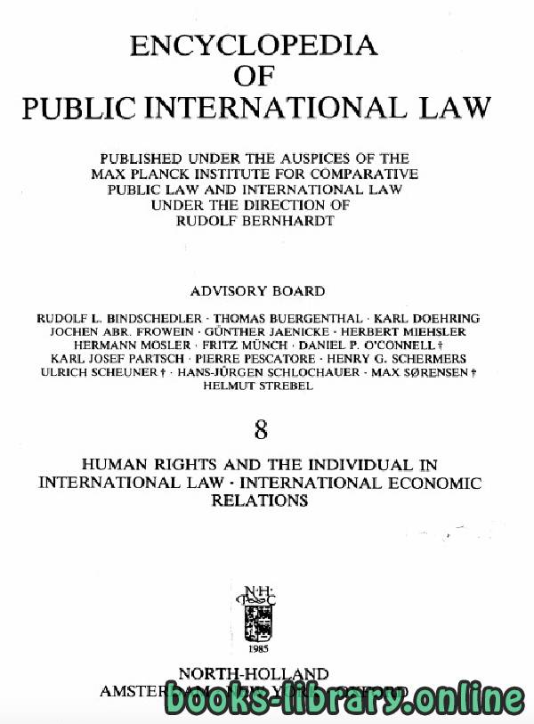 ❞ كتاب ENCYCLOPEDIA OF PUBLIC INTERNATIONAL LAW 8 HUMAN RIGHTS AND THE INDIVIDUAL IN INTERNATIONAL LAW . INTERNATIONAL ECONOMIC RELATIONS ❝  ⏤ رودولف برناردت