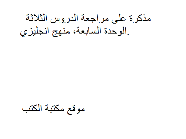 ❞ مذكّرة مراجعة الدروس الثلاثة الوحدة السابعة, منهج انجليزي ❝  ⏤ كاتب غير معروف