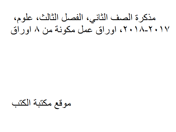 ❞ مذكّرة الصف الثاني, الفصل الثالث, علوم, 2017-2018, اوراق عمل مكونة من 8 اوراق ❝  ⏤ كاتب غير معروف