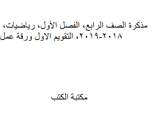 ❞ مذكّرة الصف الرابع, الفصل الأول, رياضيات, 2018-2019, التقويم الاول ورقة عمل ❝  ⏤ كاتب غير معروف