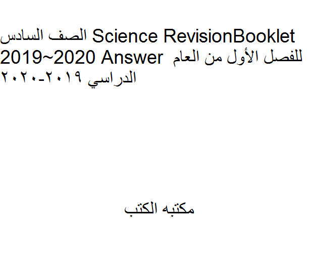 ❞ مذكّرة الصف السادس Science Revision Booklet 2019~2020 Answer للفصل الأول ❝  ⏤ كاتب غير معروف