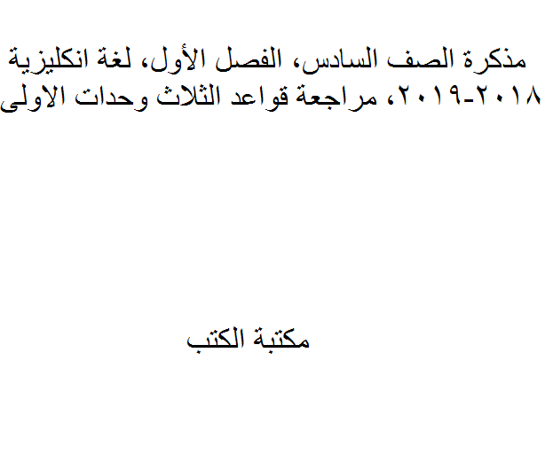 ❞ مذكّرة الصف السادس, الفصل الأول, لغة انجليزية, 2018-2019, مراجعة قواعد الثلاث وحدات الاولى ❝  ⏤ كاتب غير معروف