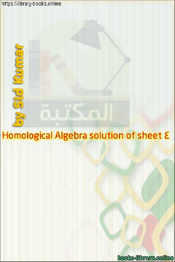 ❞ كتاب Homological Algebra solution of sheet 4 ❝ 
