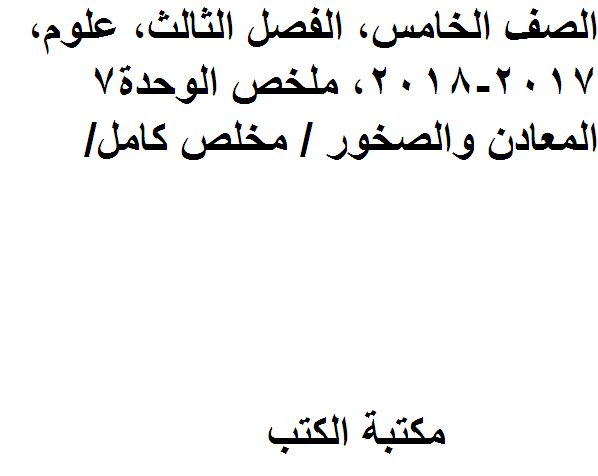 ❞ مذكّرة الصف الخامس, الفصل الثالث, علوم, 2017-2018, ملخص الوحدة7 المعادن والصخور / مخلص كامل/ ❝  ⏤ كاتب غير معروف