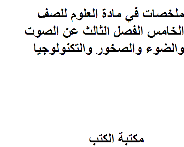 ❞ مذكّرة ملخصات في مادة العلوم للصف الخامس الفصل الثالث ، عن الصوت والضوء والصخور والتكنولوجيا ❝  ⏤ كاتب غير معروف