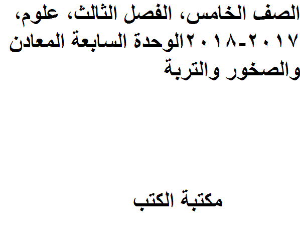 ❞ مذكّرة الصف الخامس, الفصل الثالث, علوم, 2017-2018, الوحدة السابعة المعادن والصخور والتربة ❝  ⏤ كاتب غير معروف