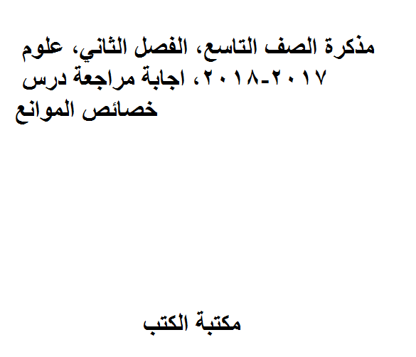 ❞ مذكّرة الصف التاسع, الفصل الثاني, علوم, 2017-2018, اجابة مراجعة درس خصائص الموانع ❝  ⏤ كاتب غير معروف