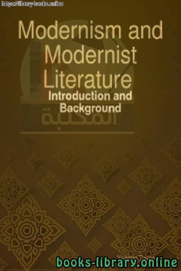 ❞ كتاب MODERNISM & MODERNIST LITERATURE: INTRODUCTION & BACKGROUND ❝  ⏤ مجموعة من المؤلفين