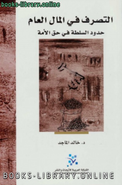 ❞ كتاب التصرف في المال العام (حدود السلطة في حق الأمة) ❝  ⏤ د.خالد الماجد