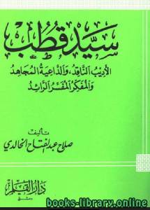 سيد قطب الأديب الناقد والداعية المجاهد والمفكر المفسر الرائد 